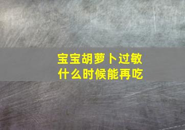 宝宝胡萝卜过敏 什么时候能再吃